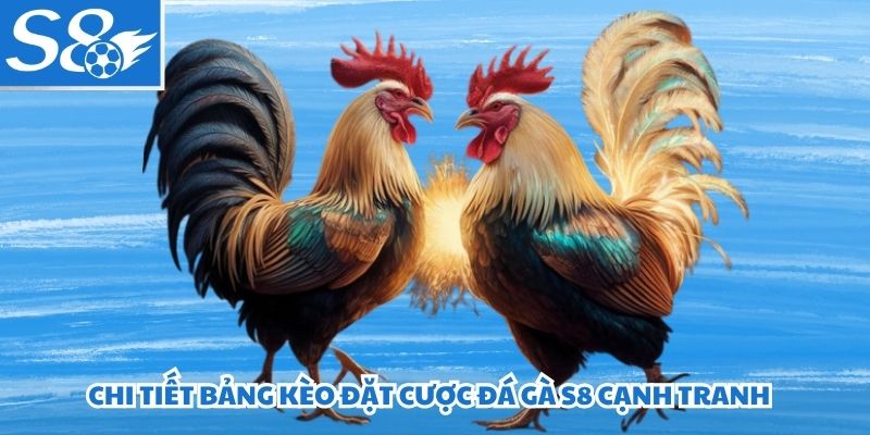 Chi tiết bảng kèo đặt cược đá gà S8 cạnh tranh