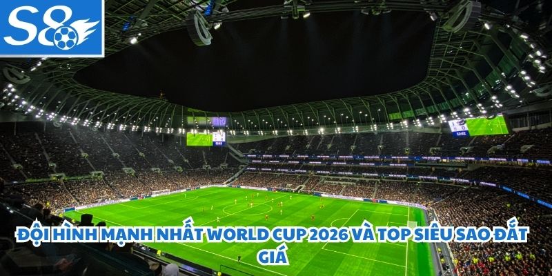 Đội Hình Mạnh Nhất World Cup 2026