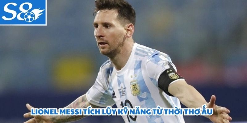 Lionel Messi tích lũy kỹ năng từ thời thơ ấu