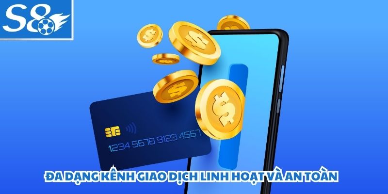 Đa dạng kênh giao dịch linh hoạt và an toàn