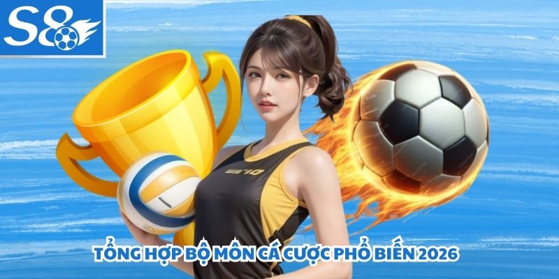 Tổng hợp bộ môn cá cược phổ biến 2026