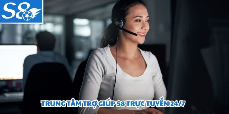 Trung tâm trợ giúp S8 trực tuyến 24/7
