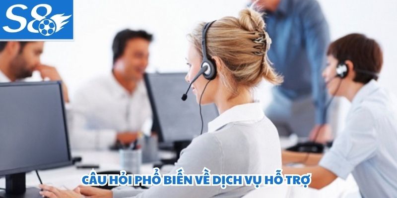 Câu hỏi phổ biến về dịch vụ hỗ trợ